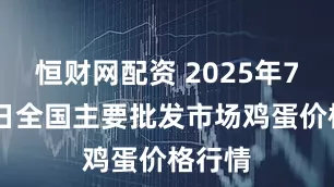 恒财网配资 2025年7月24日全国主要批发市场鸡蛋价格行情