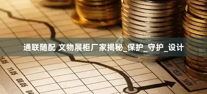 通联随配 文物展柜厂家揭秘_保护_守护_设计