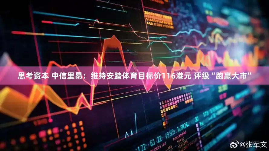 思考资本 中信里昂：维持安踏体育目标价116港元 评级“跑赢大市”